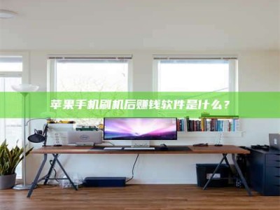 天水苹果手机刷机后赚钱软件是什么？