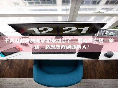 天水手机就能做的兼职越来越多了，最高可实现一单一结，适合想找副业的人！