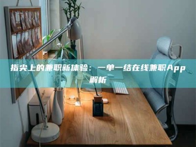 天水指尖上的兼职新体验：一单一结在线兼职App解析