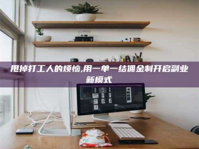 天水甩掉打工人的烦恼,用一单一结佣金制开启副业新模式