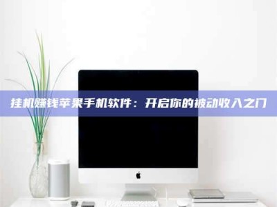 天水挂机赚钱苹果手机软件：开启你的被动收入之门