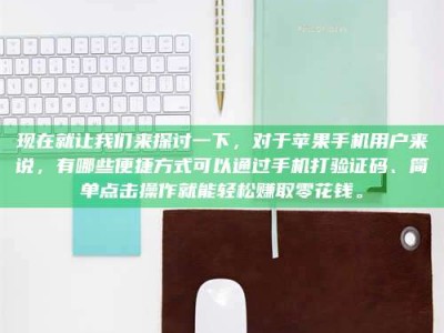 天水现在就让我们来探讨一下，对于苹果手机用户来说，有哪些便捷方式可以通过手机打验证码、简单点击操作就能轻松赚取零花钱。