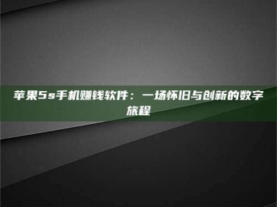 天水苹果5s手机赚钱软件：一场怀旧与创新的数字旅程