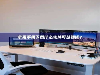 天水苹果手机下载什么软件可以赚钱？